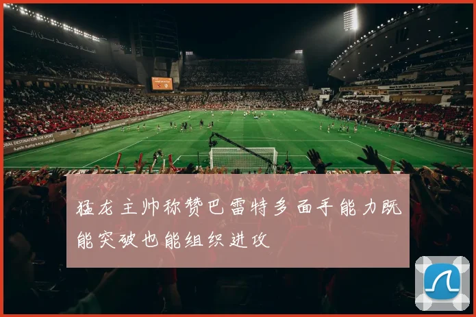 猛龙主帅称赞巴雷特多面手能力既能突破也能组织进攻
